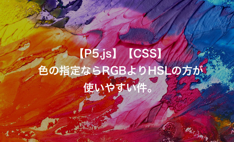 Css 色の設定は Rgb より Hsl の方が使いやすい件 ランダムに使いたい 3 P5 Js もんプロ 問題発見と解決のためのプログラミング