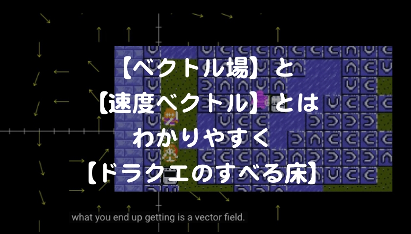 ベクトル場 と 速度ベクトル とは わかりやすく ドラクエのすべる床 もんプロ 問題発見と解決のためのプログラミング